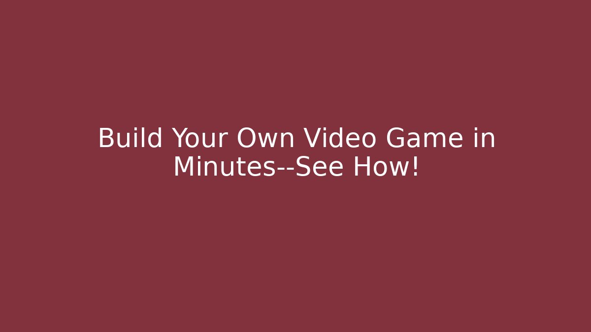 Build Your Own Video Game in Minutes—See How!