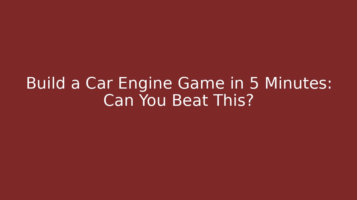 Build a Car Engine Game in 5 Minutes: Can You Beat This?