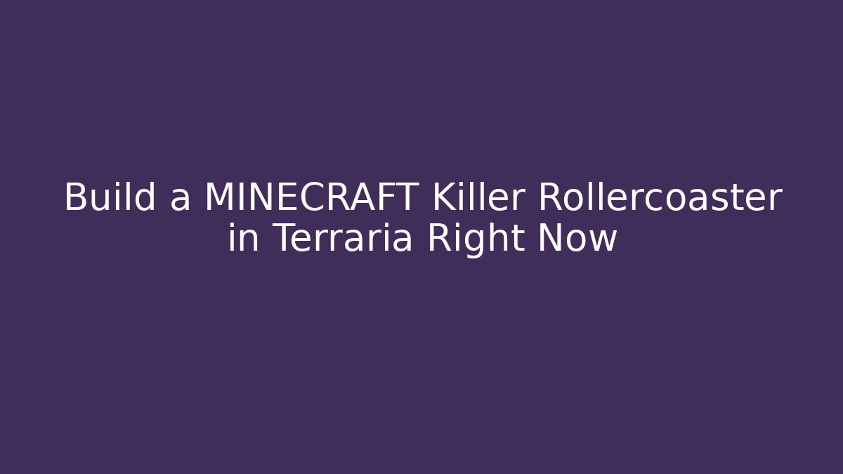 Build a MINECRAFT Killer Rollercoaster in Terraria Right Now - The Family Holidays