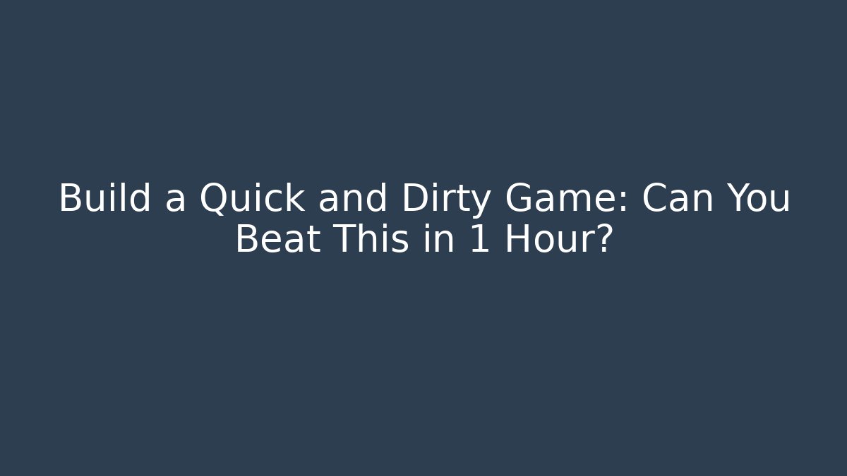 Build a Quick and Dirty Game: Can You Beat This in 1 Hour?