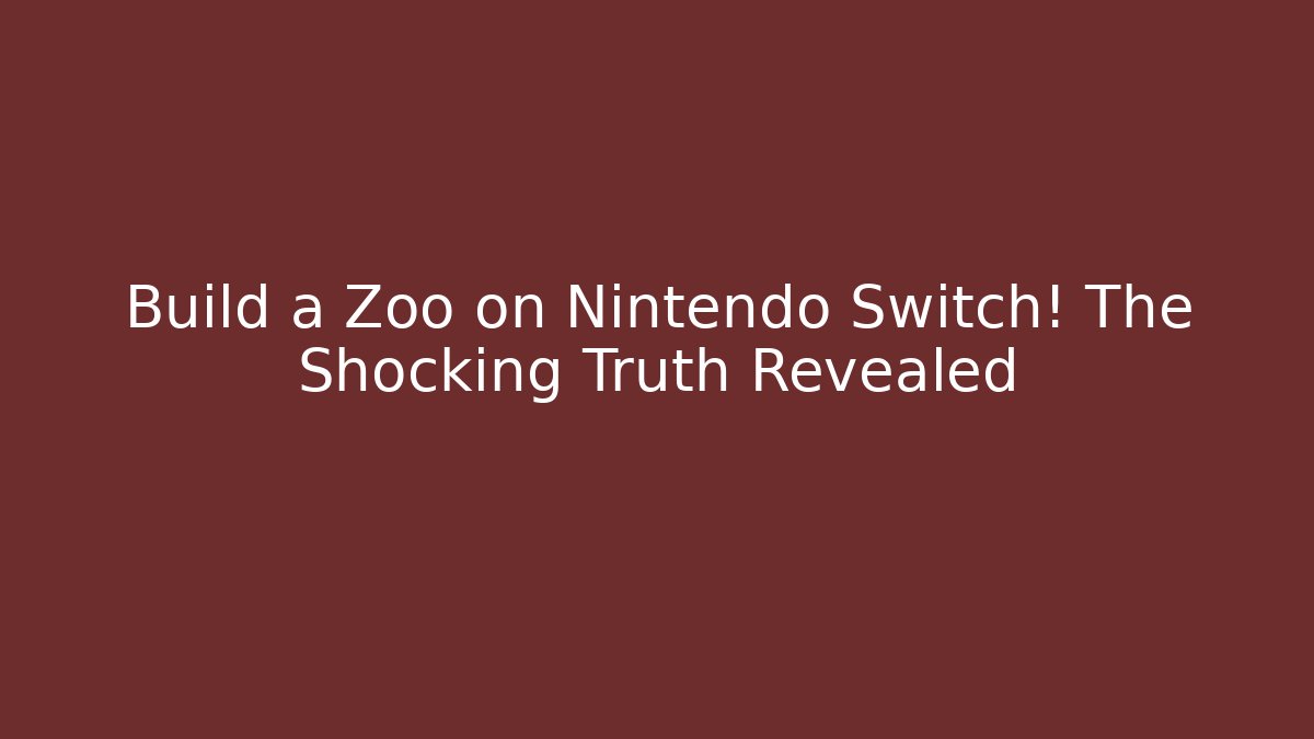 Build a Zoo on Nintendo Switch! The Shocking Truth Revealed
