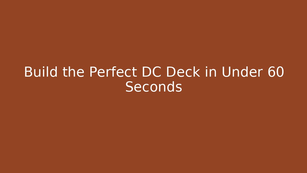 Build the Perfect DC Deck in Under 60 Seconds - The Family Holidays