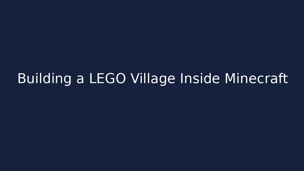 Building a LEGO Village Inside Minecraft