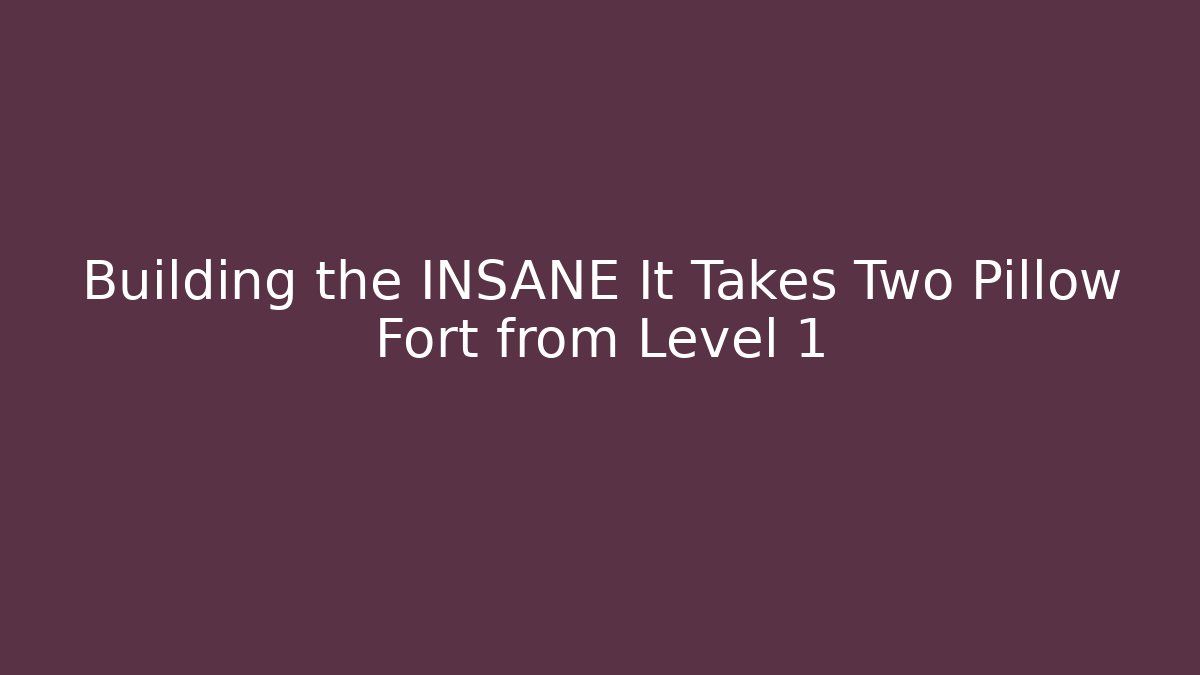 Building the INSANE It Takes Two Pillow Fort from Level 1 - The Family Holidays