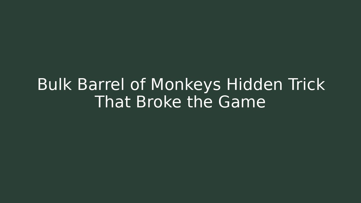 Bulk Barrel of Monkeys Hidden Trick That Broke the Game