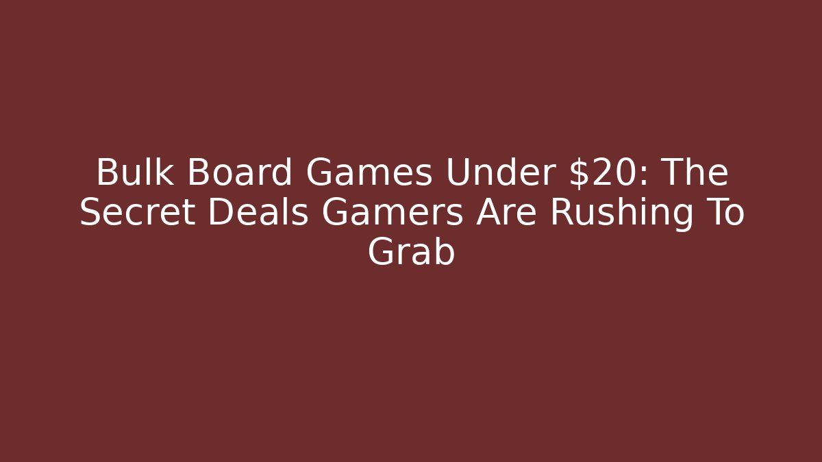 Bulk Board Games Under $20: The Secret Deals Gamers Are Rushing To Grab