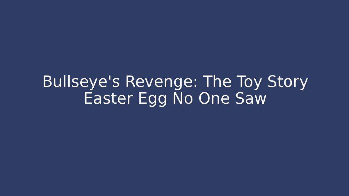 Bullseye’s Revenge: The Toy Story Easter Egg No One Saw