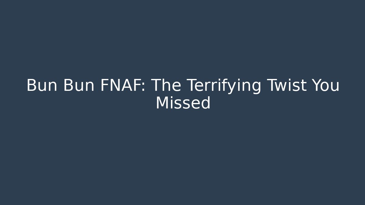 Bun Bun FNAF: The Terrifying Twist You Missed