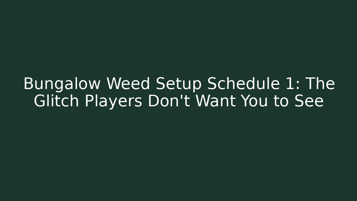 Bungalow Weed Setup Schedule 1: The Glitch Players Don't Want You to See