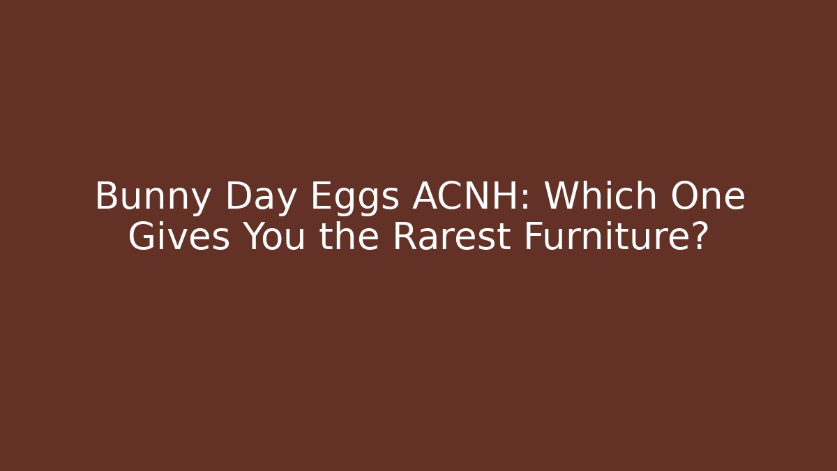 Bunny Day Eggs ACNH: Which One Gives You the Rarest Furniture?