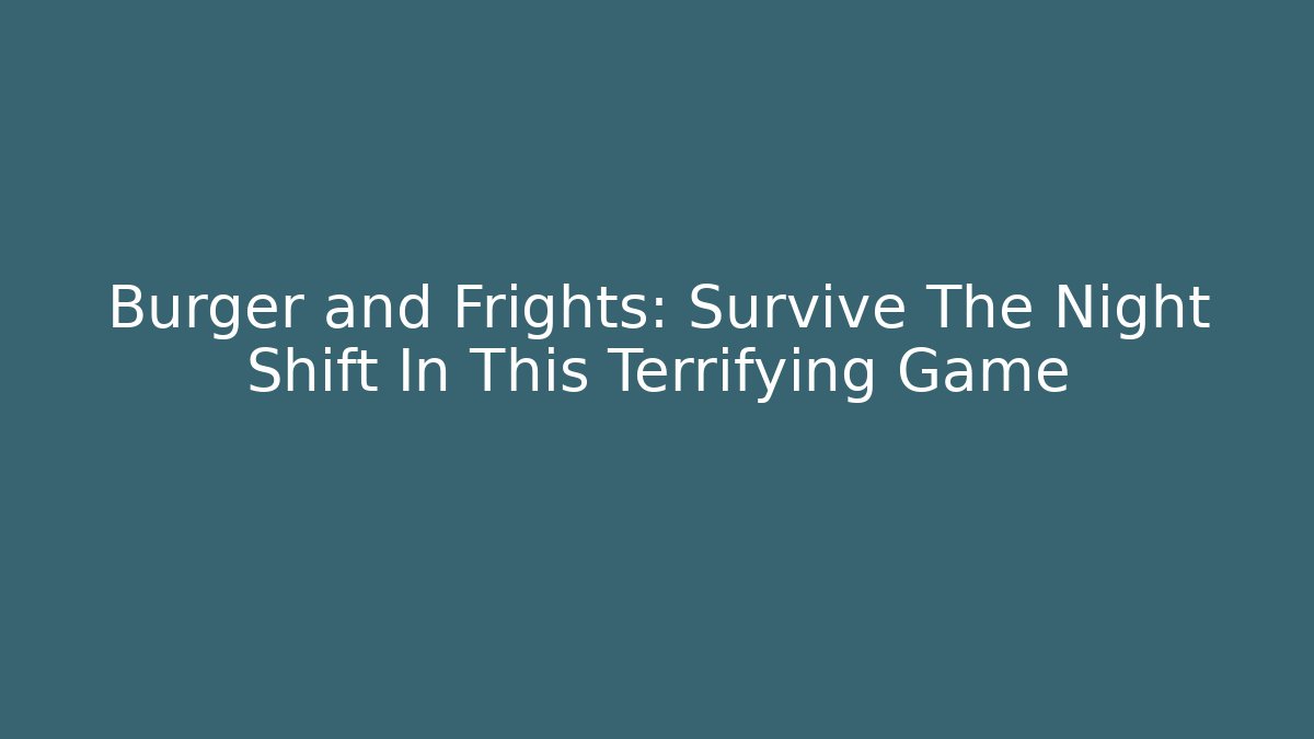 Burger and Frights: Survive The Night Shift In This Terrifying Game