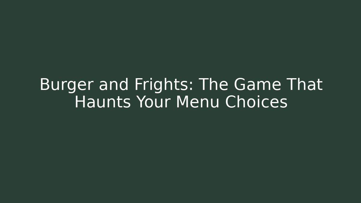 Burger and Frights: The Game That Haunts Your Menu Choices