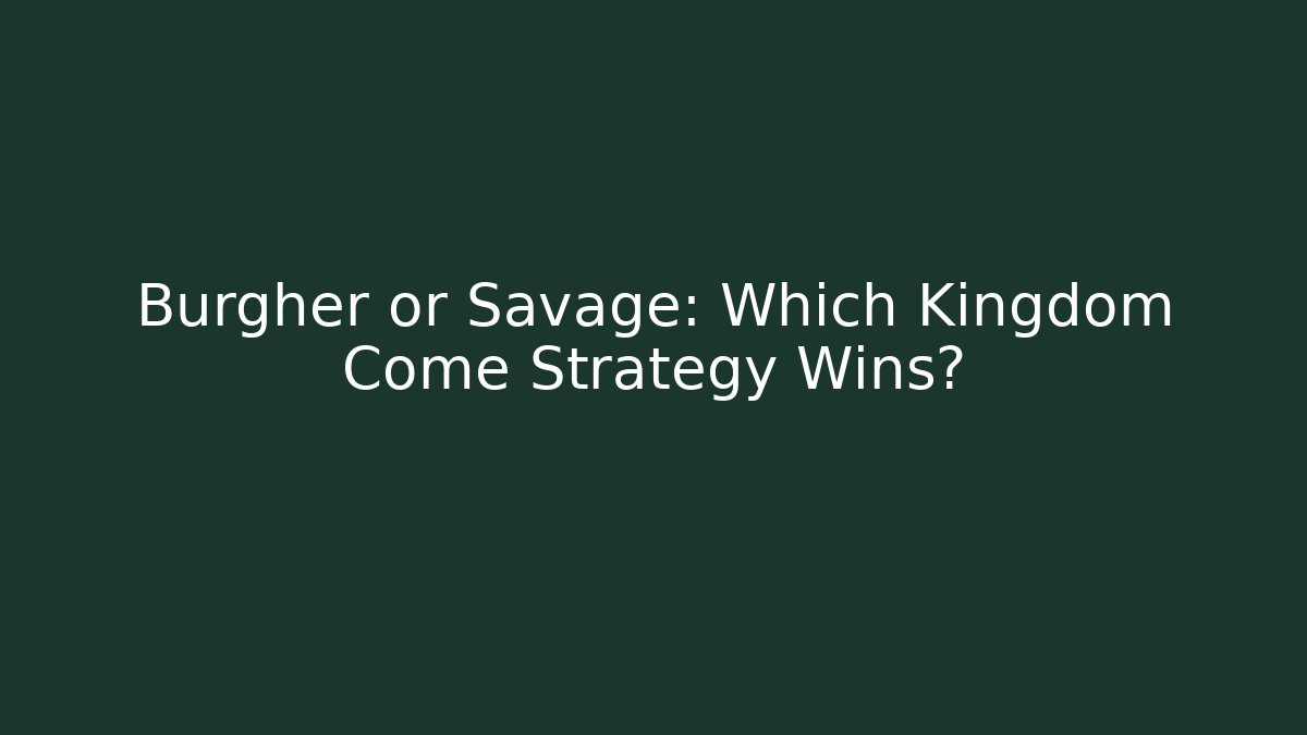 Burgher or Savage: Which Kingdom Come Strategy Wins?