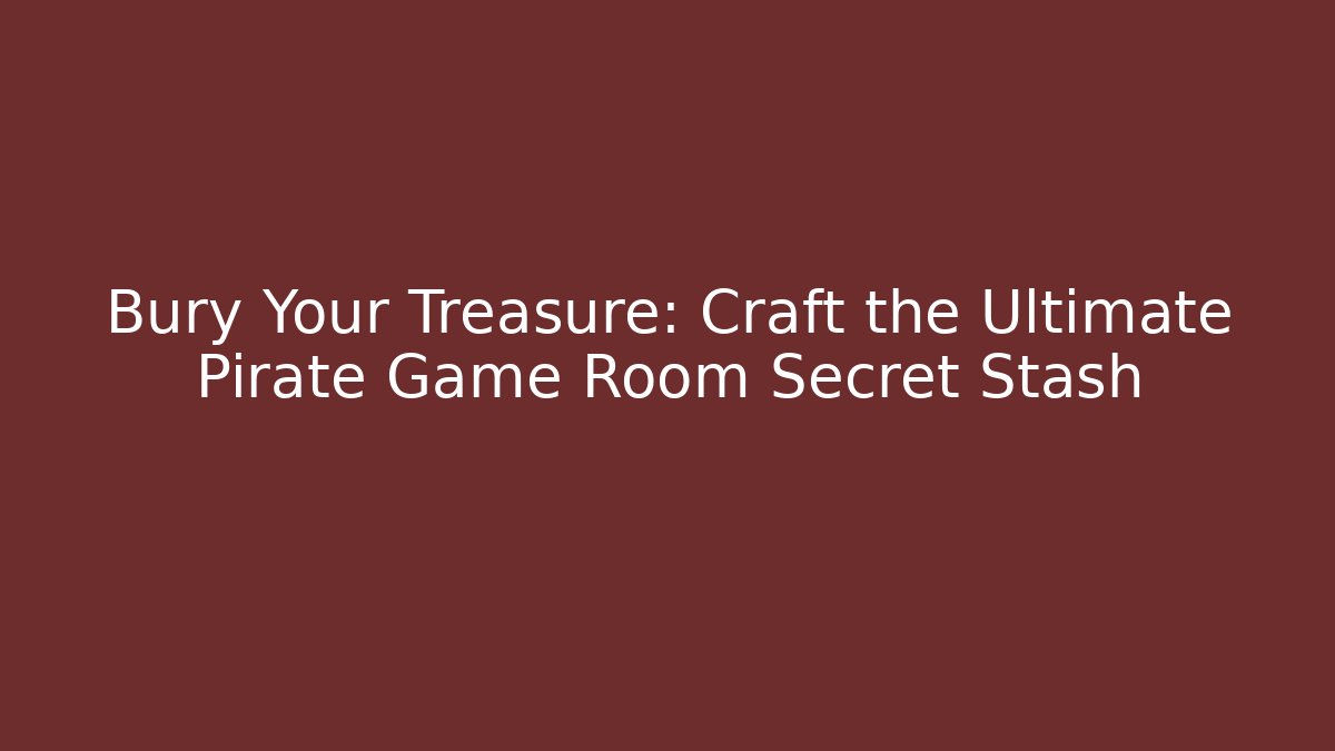 Bury Your Treasure: Craft the Ultimate Pirate Game Room Secret Stash