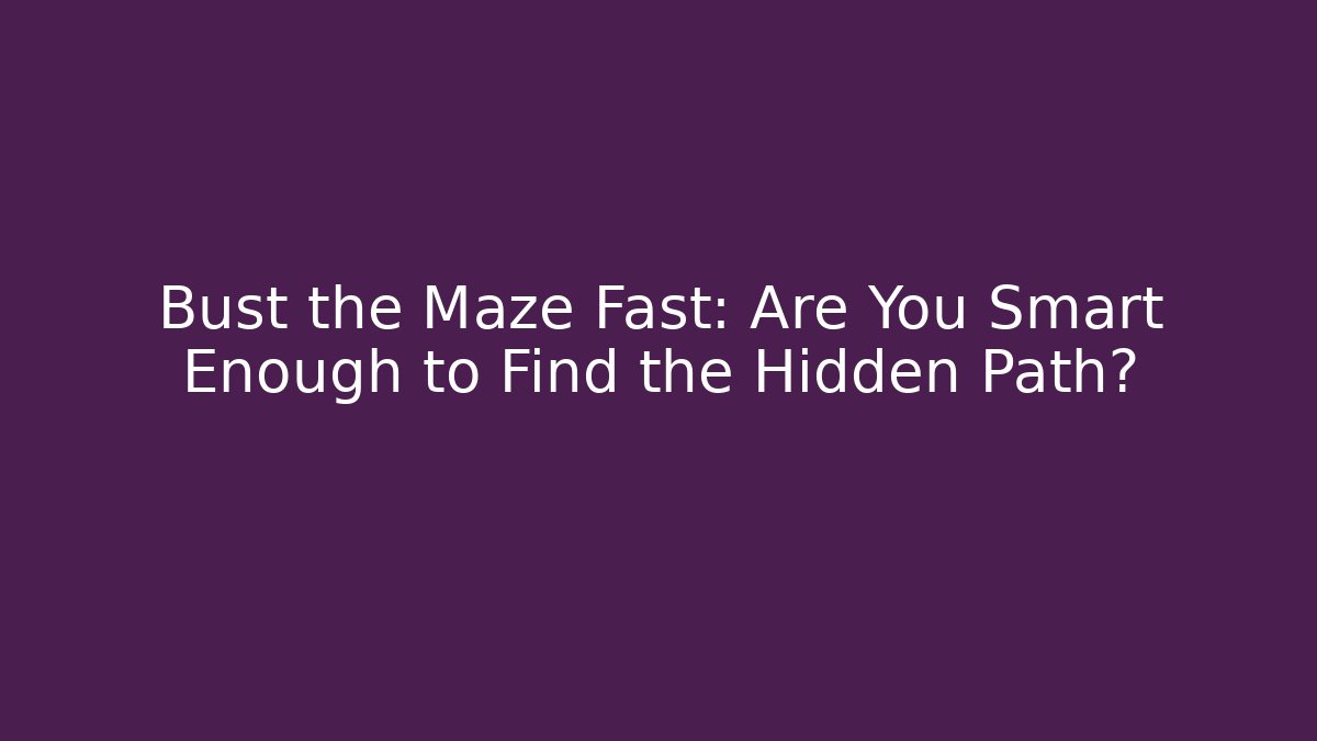 Bust the Maze Fast: Are You Smart Enough to Find the Hidden Path?