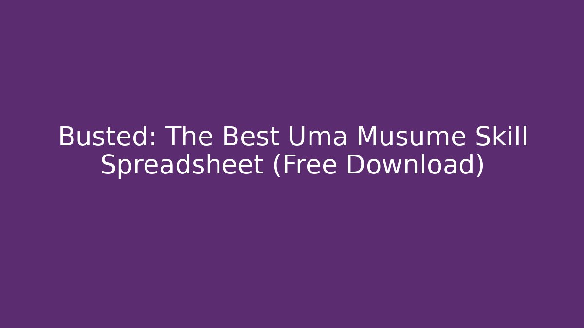 Busted: The Best Uma Musume Skill Spreadsheet (Free Download)