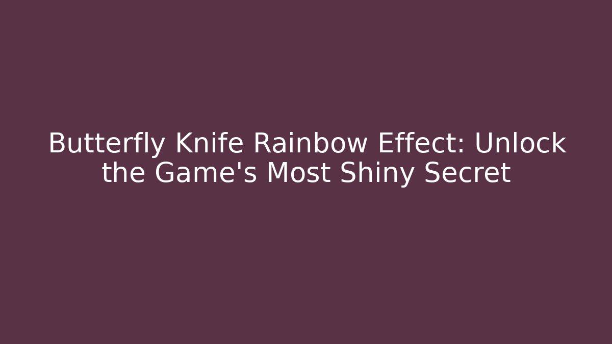 Butterfly Knife Rainbow Effect: Unlock the Game’s Most Shiny Secret