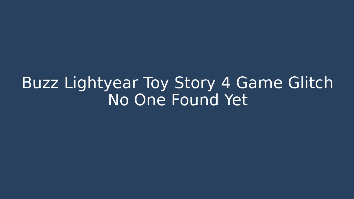 Buzz Lightyear Toy Story 4 Game Glitch No One Found Yet