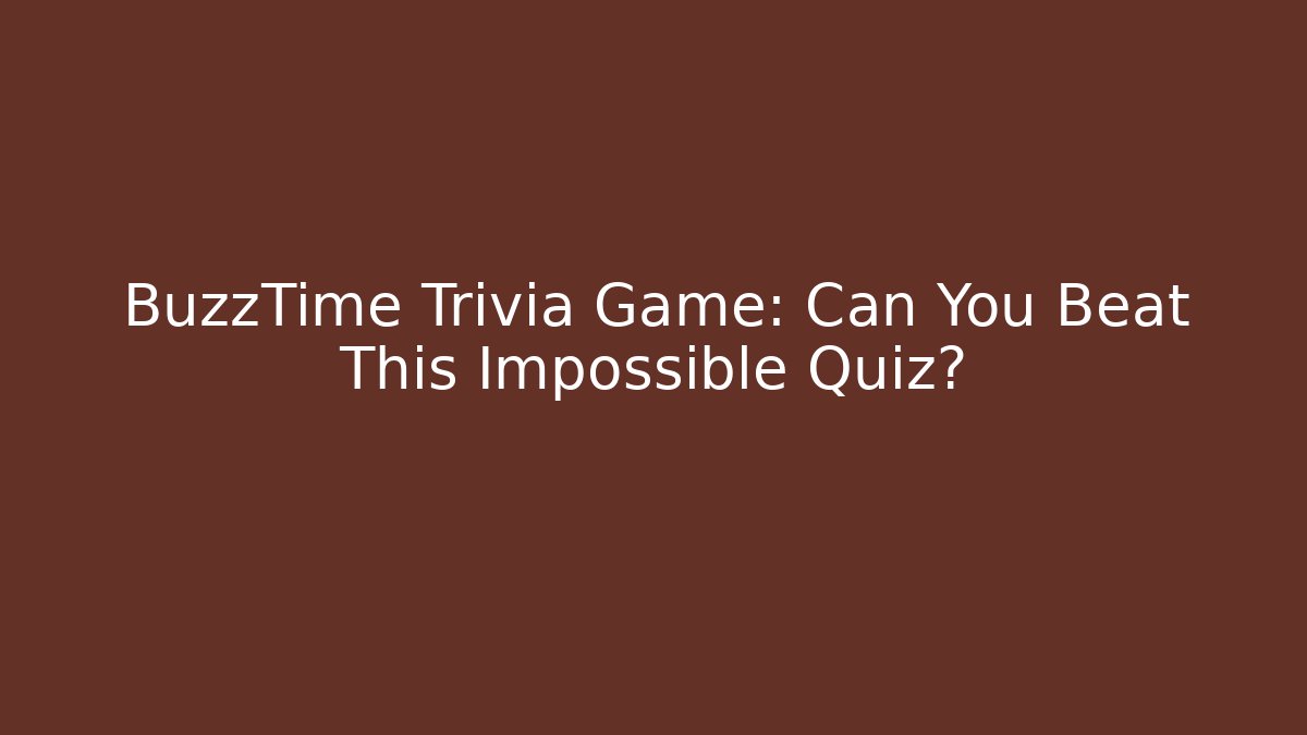 BuzzTime Trivia Game: Can You Beat This Impossible Quiz? - The Family Holidays