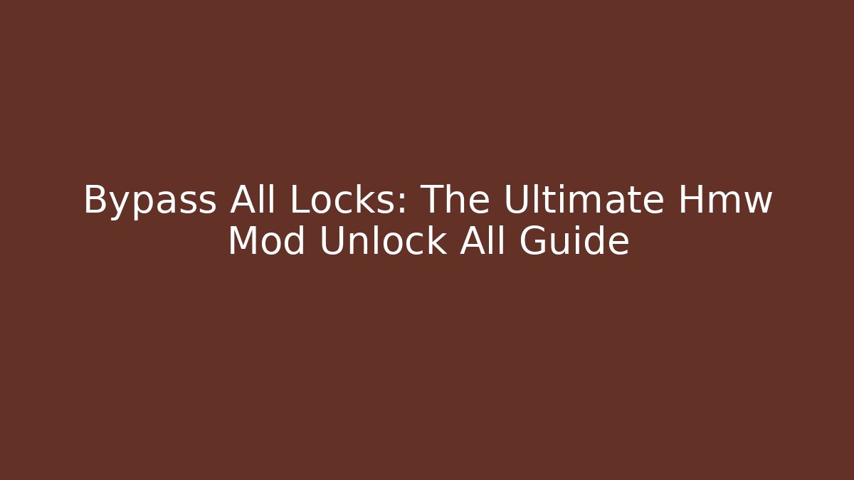Bypass All Locks: The Ultimate Hmw Mod Unlock All Guide - The Family Holidays