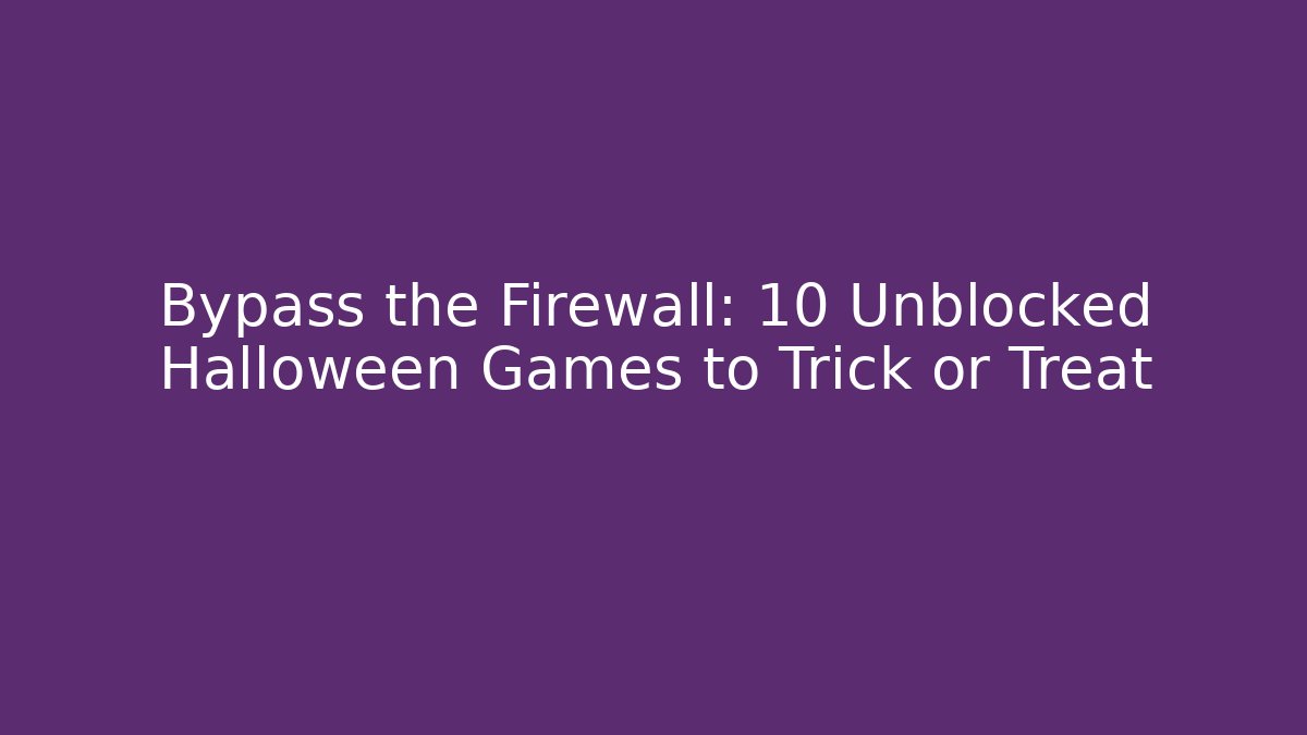 Bypass the Firewall: 10 Unblocked Halloween Games to Trick or Treat