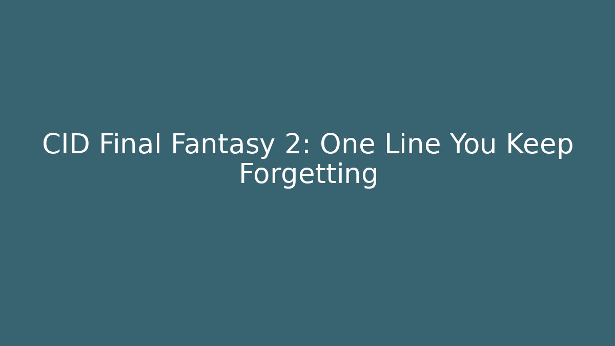 CID Final Fantasy 2: One Line You Keep Forgetting