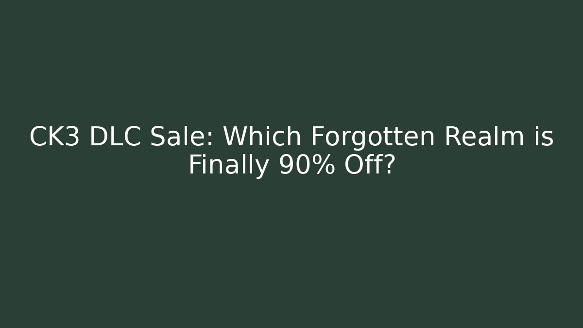 CK3 DLC Sale: Which Forgotten Realm is Finally 90% Off?
