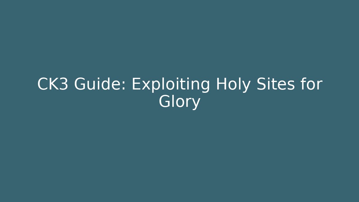 CK3 Guide: Exploiting Holy Sites for Glory - The Family Holidays