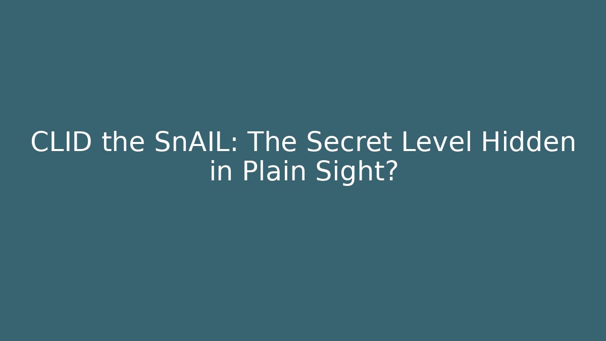 CLID the SnAIL: The Secret Level Hidden in Plain Sight? - The Family Holidays