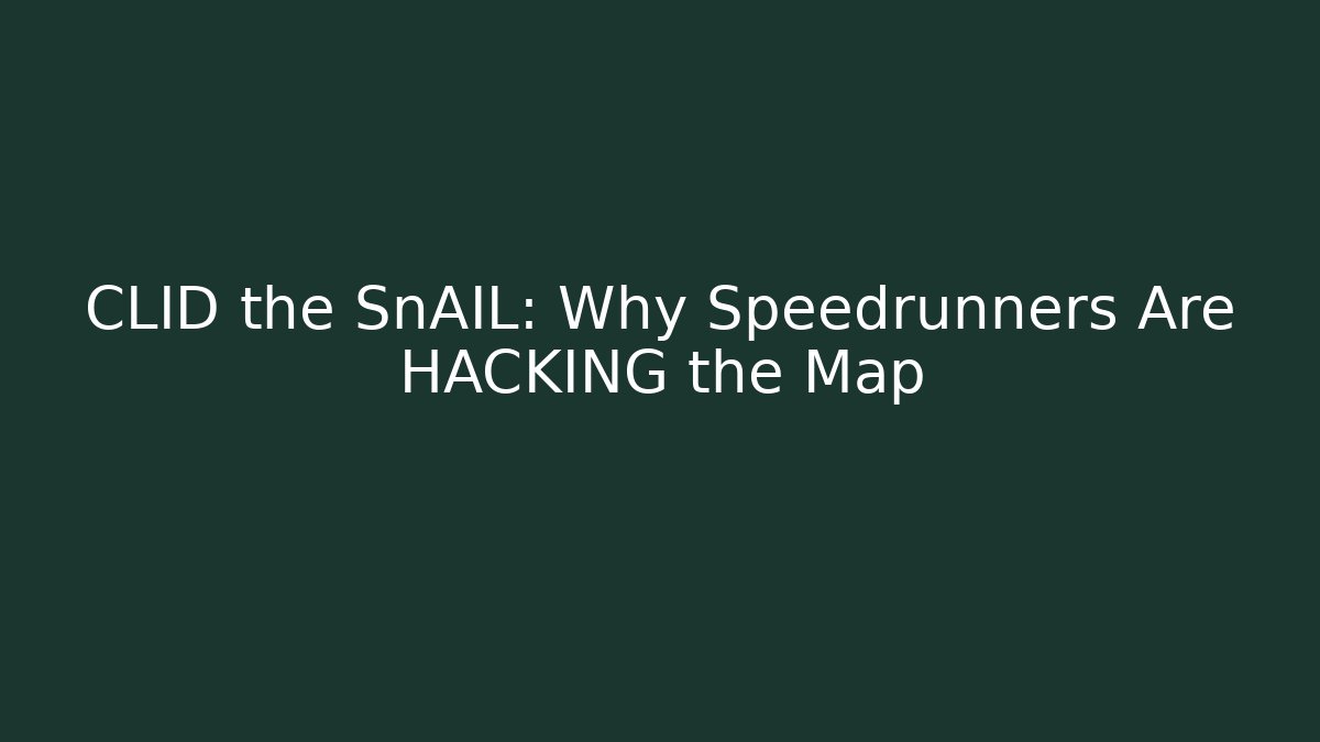 CLID the SnAIL: Why Speedrunners Are HACKING the Map