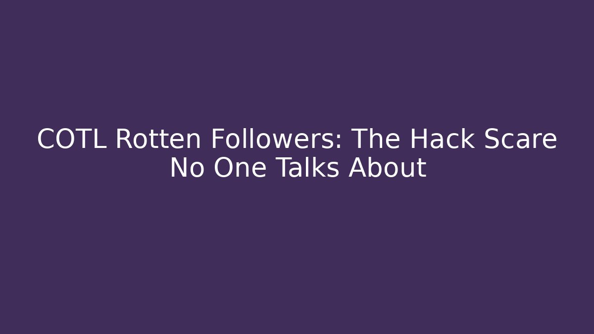COTL Rotten Followers: The Hack Scare No One Talks About