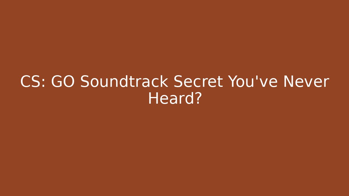 CS: GO Soundtrack Secret You've Never Heard?