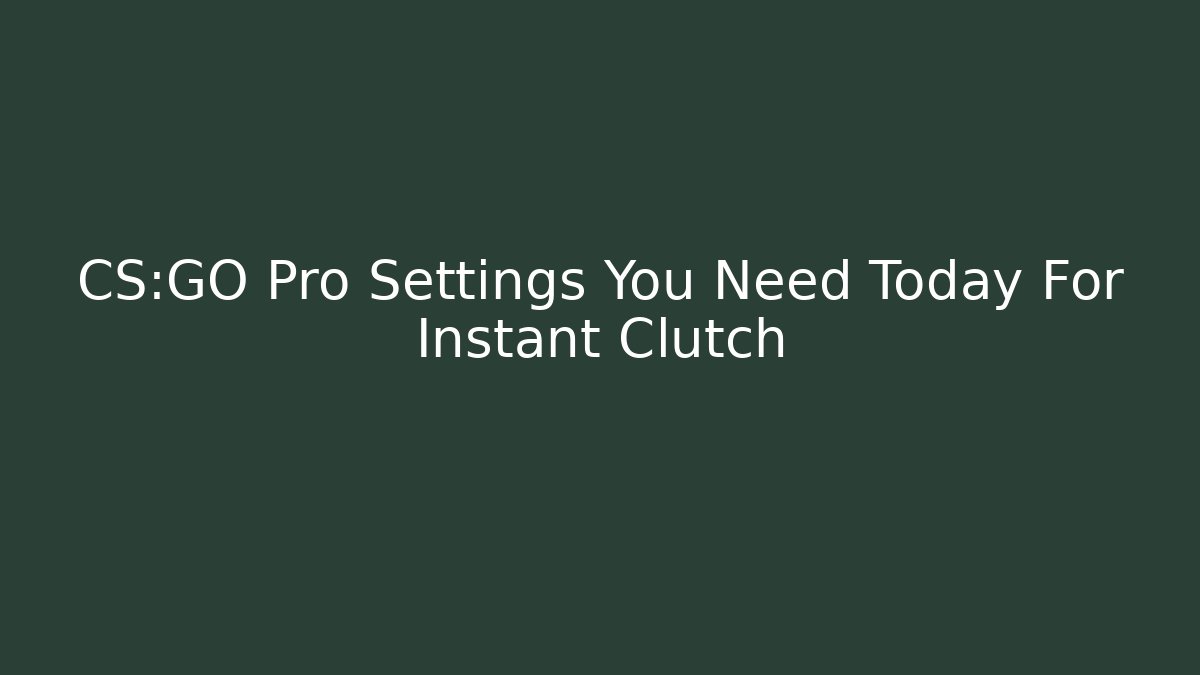 CS:GO Pro Settings You Need Today For Instant Clutch