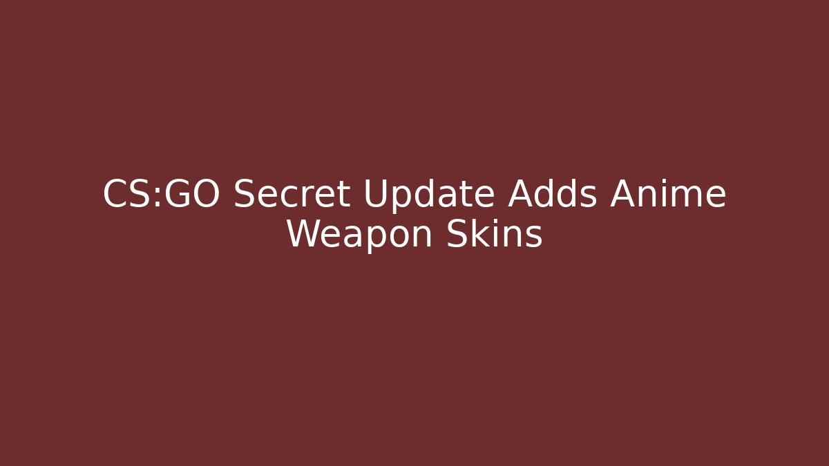 CS:GO Secret Update Adds Anime Weapon Skins
