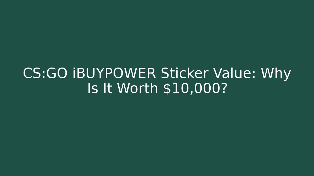 CS:GO iBUYPOWER Sticker Value: Why Is It Worth $10,000?