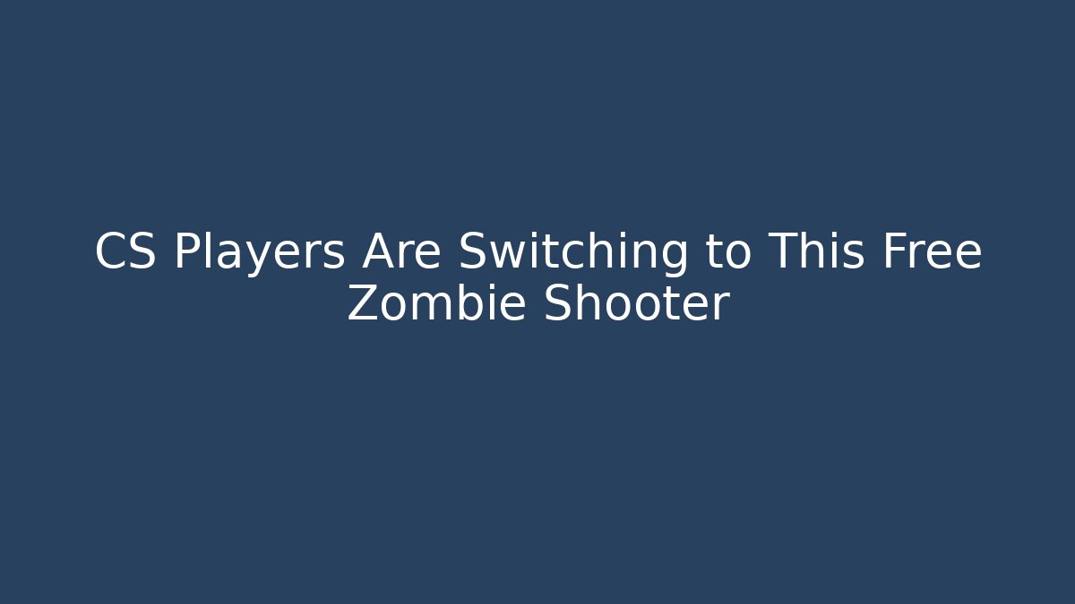 CS Players Are Switching to This Free Zombie Shooter