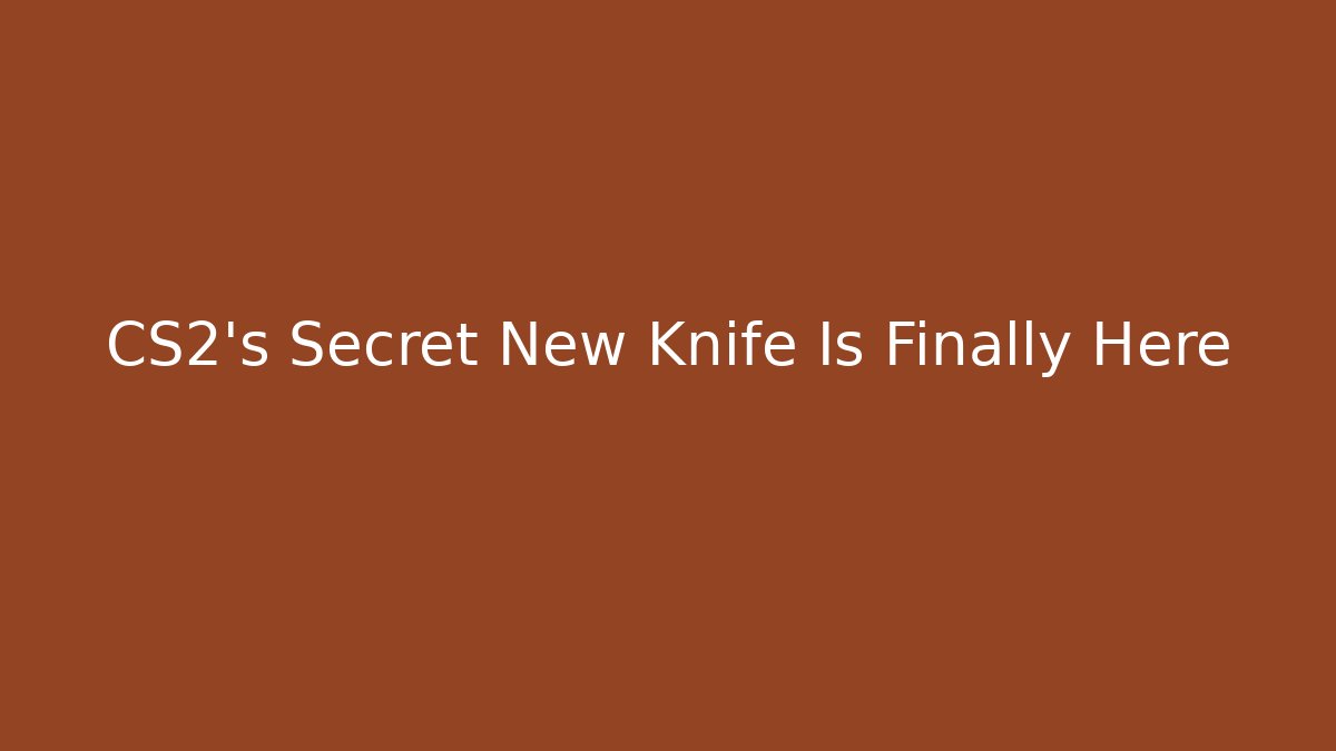 CS2's Secret New Knife Is Finally Here