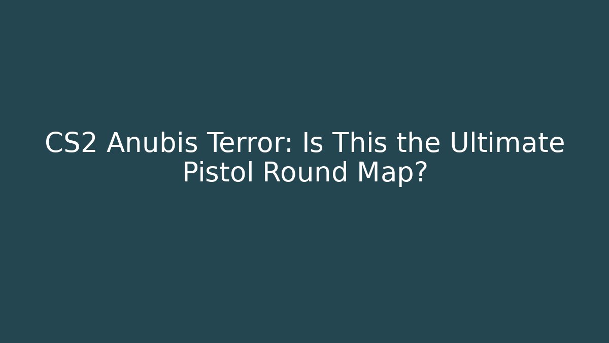 CS2 Anubis Terror: Is This the Ultimate Pistol Round Map?