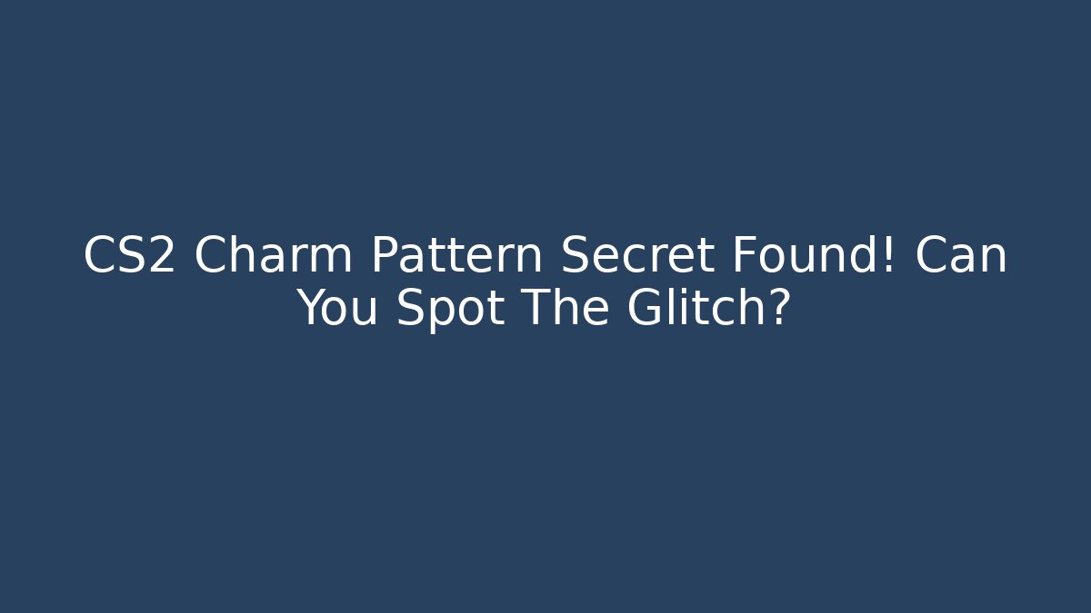 CS2 Charm Pattern Secret Found! Can You Spot The Glitch?
