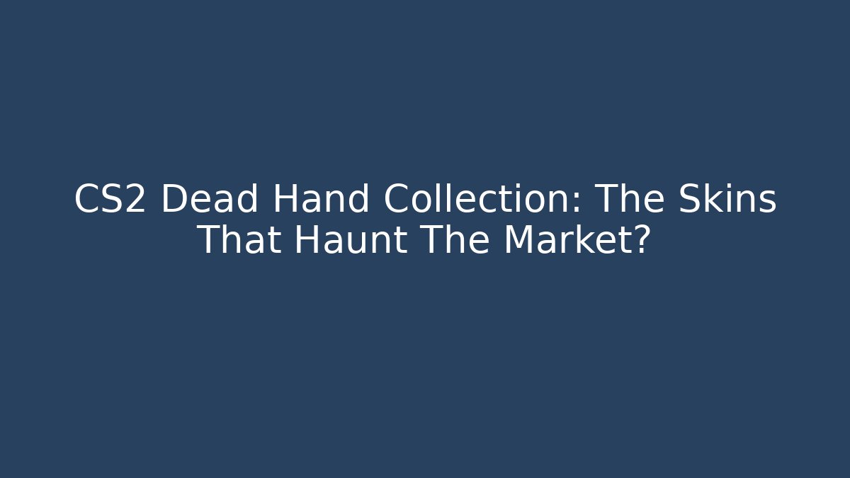 CS2 Dead Hand Collection: The Skins That Haunt The Market?