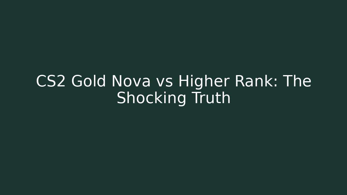 CS2 Gold Nova vs Higher Rank: The Shocking Truth - The Family Holidays