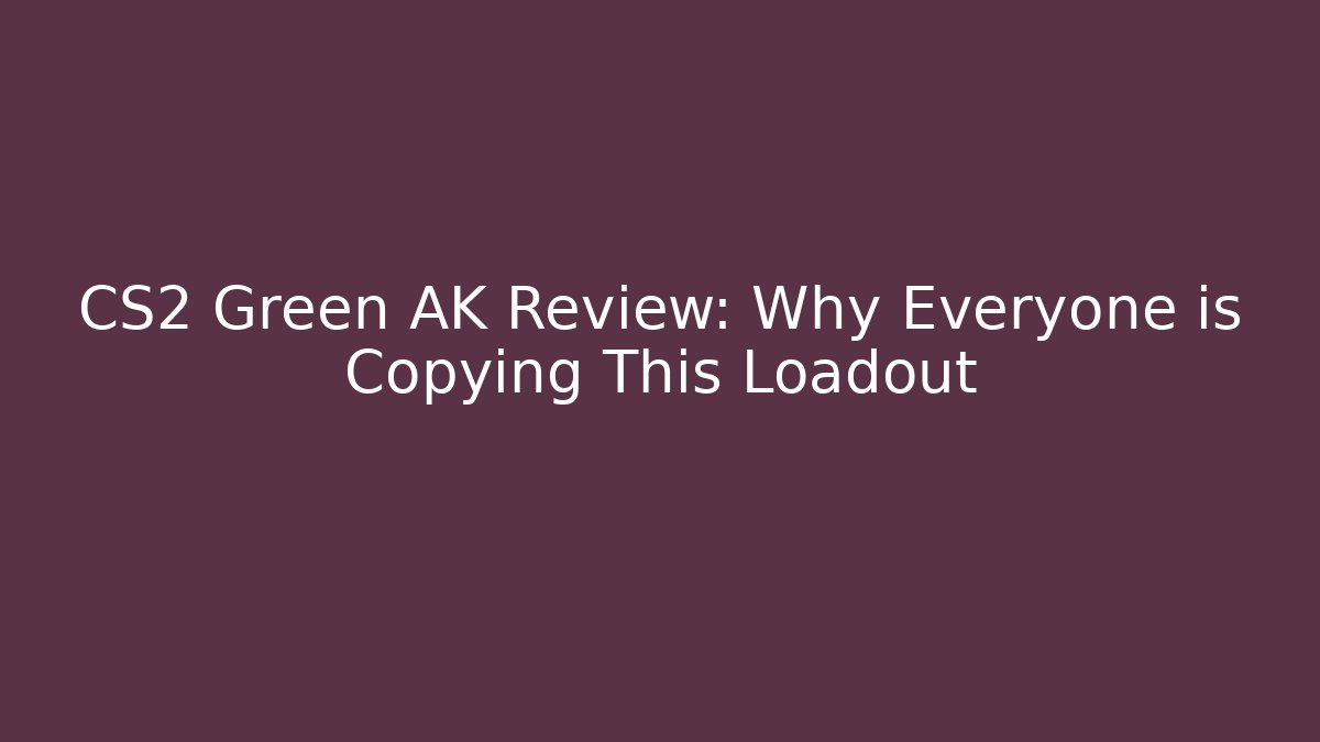 CS2 Green AK Review: Why Everyone is Copying This Loadout