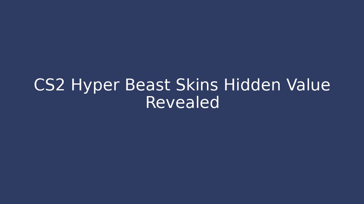 CS2 Hyper Beast Skins Hidden Value Revealed