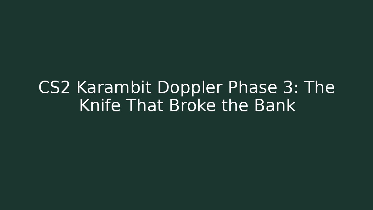 CS2 Karambit Doppler Phase 3: The Knife That Broke the Bank