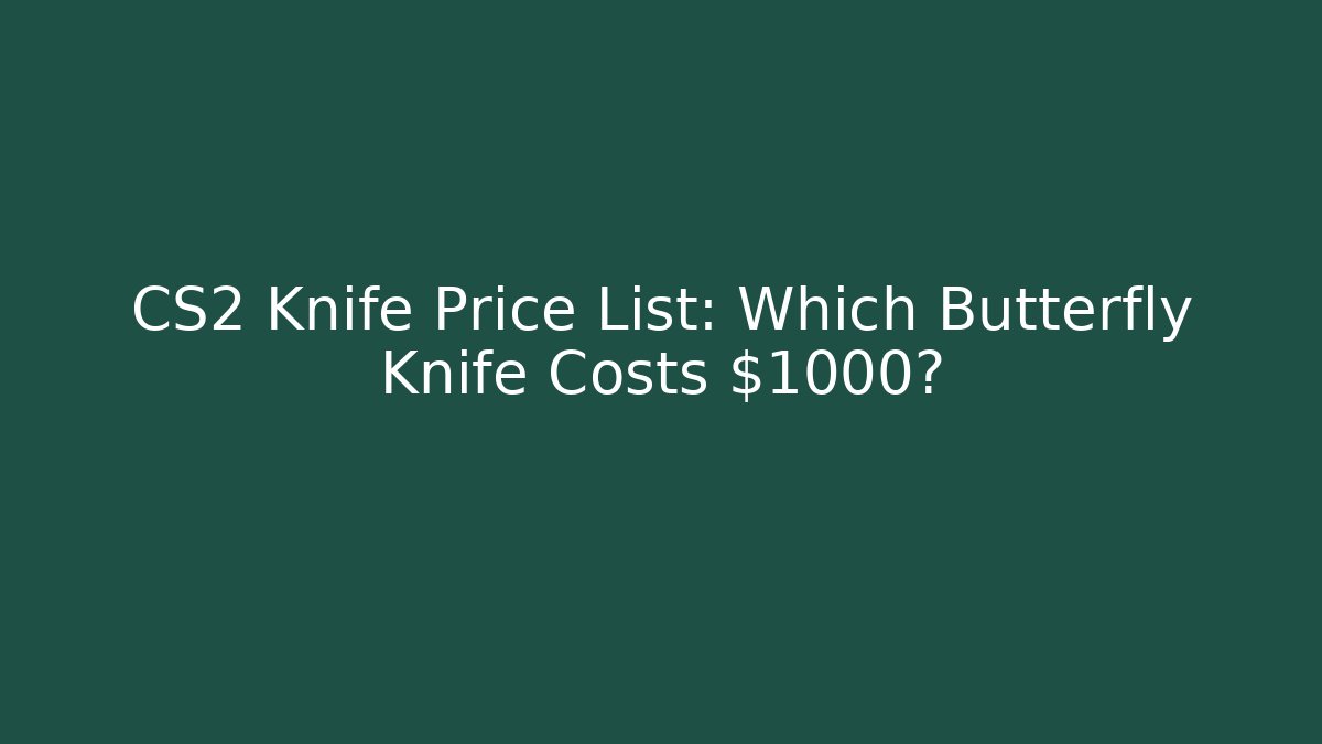 CS2 Knife Price List: Which Butterfly Knife Costs $1000?
