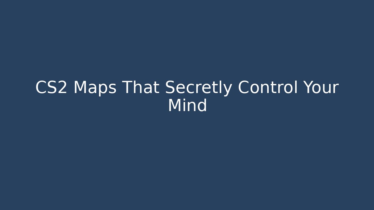 CS2 Maps That Secretly Control Your Mind
