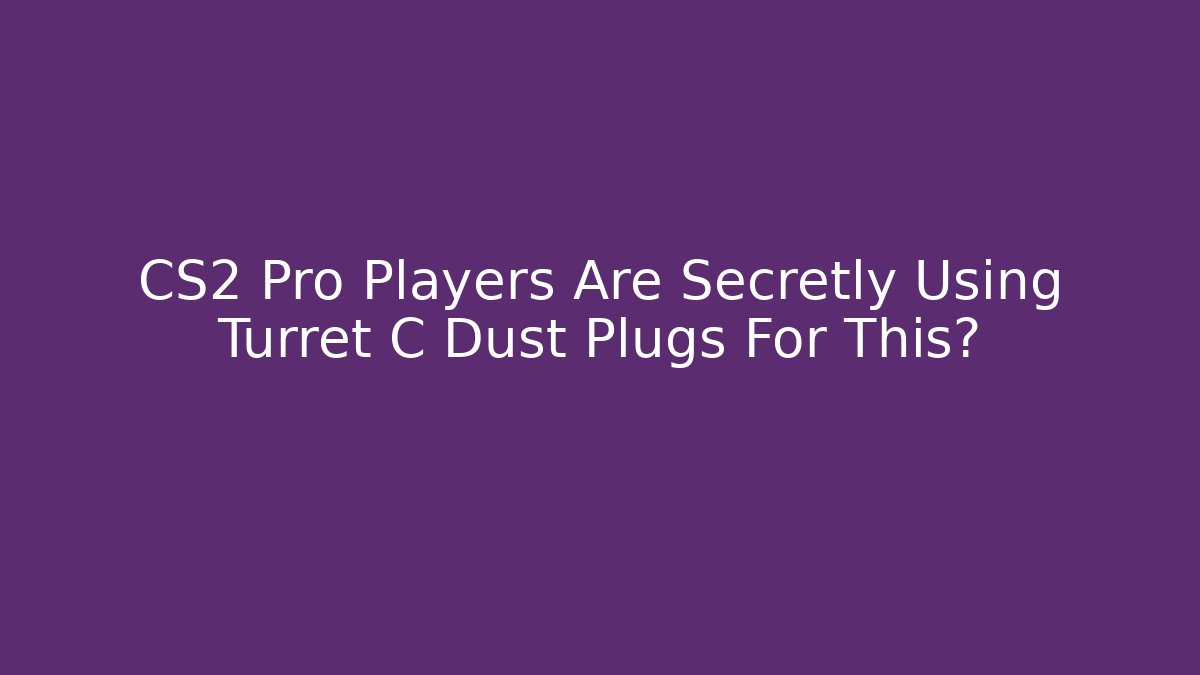 CS2 Pro Players Are Secretly Using Turret C Dust Plugs For This?