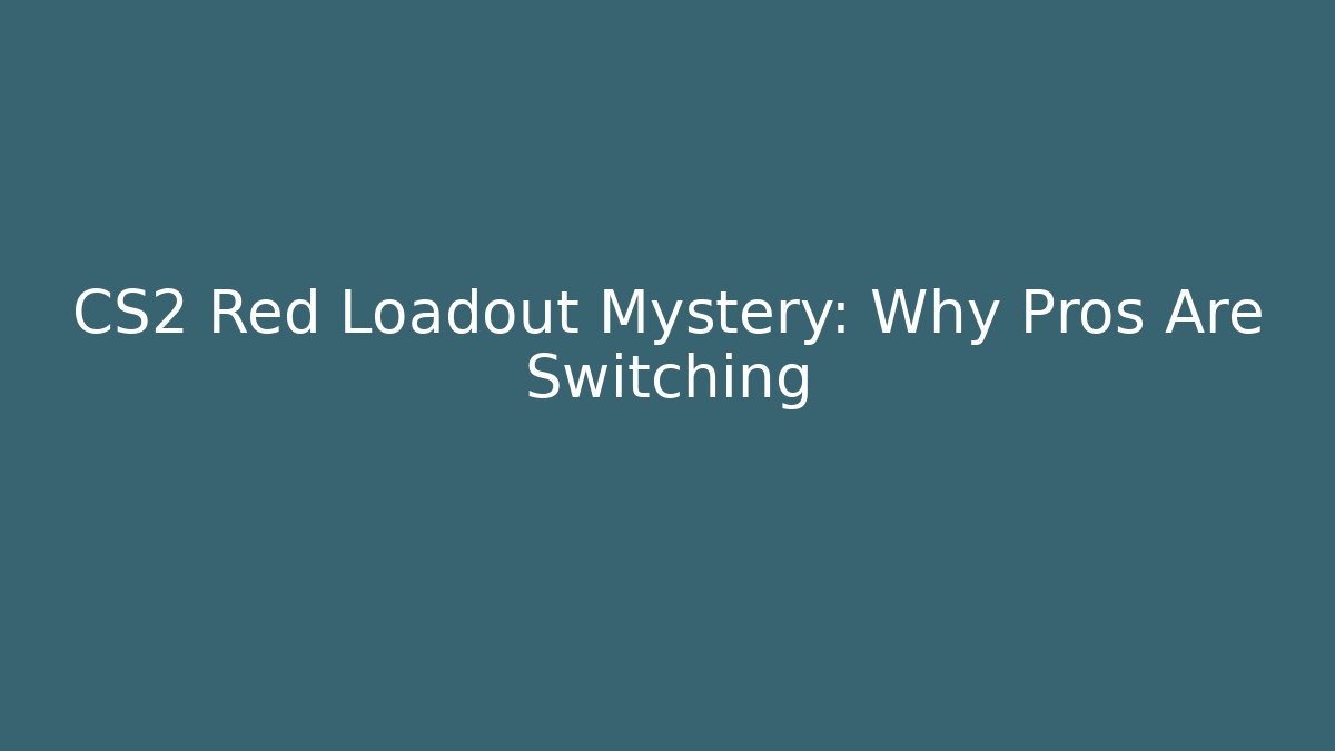 CS2 Red Loadout Mystery: Why Pros Are Switching