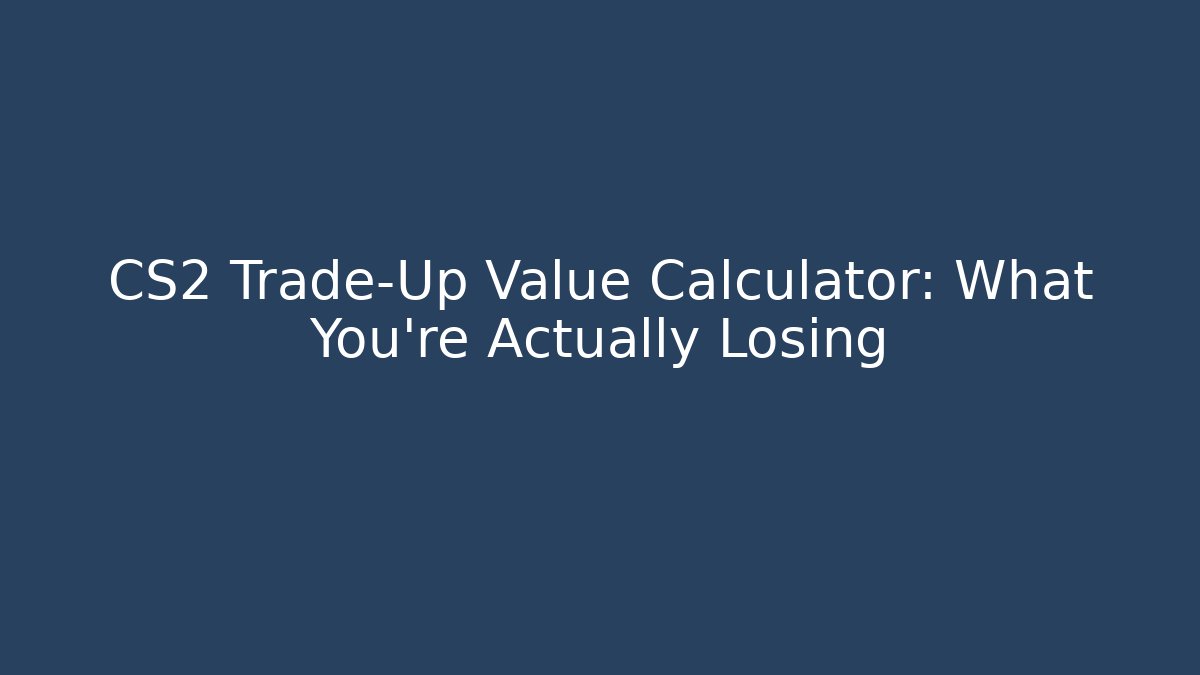 CS2 Trade-Up Value Calculator: What You're Actually Losing