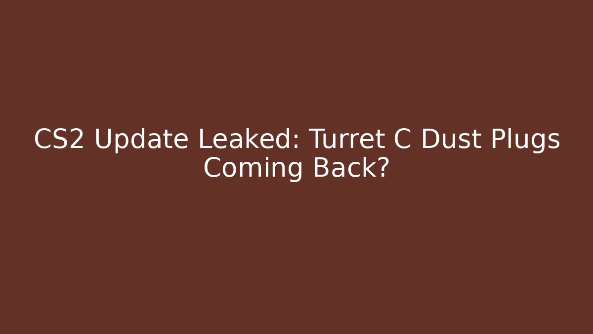 CS2 Update Leaked: Turret C Dust Plugs Coming Back?